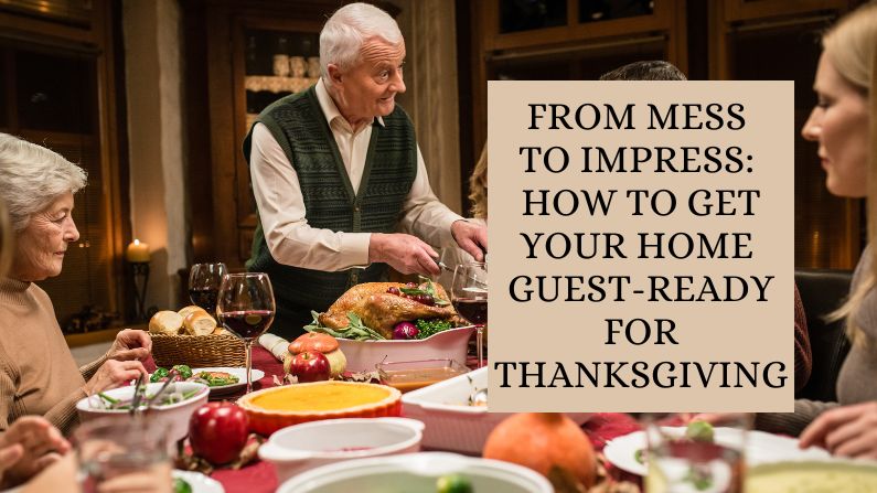 From Mess to Impress: How to Get Your Home Guest-Ready for Thanksgiving